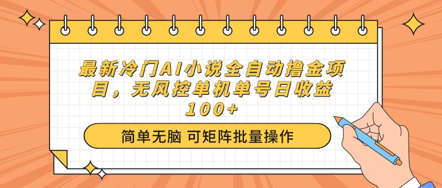 最新冷门AI小说全自动撸金项目，无风控单机单号日收益100+-三月轻创