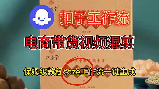 （16669期）电商带货视频一键混剪，保姆级都系COZE工作流一键生成-三月轻创