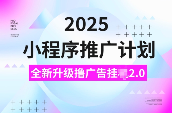 2025小程序推广计划，撸广告挂JI3.0玩法，日均5张【揭秘】-三月轻创
