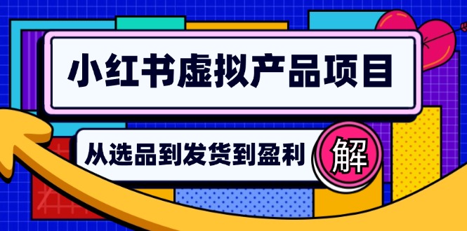 小红书虚拟产品店铺运营指南：从选品到自动发货，轻松实现日躺赚几百-三月轻创