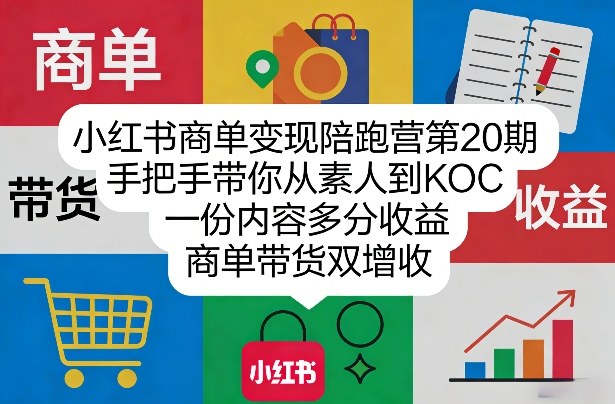 小红书商单变现陪跑营第20期，手把手带你从素人到KOC，一份内容多分收益，商单带货双增收-三月轻创