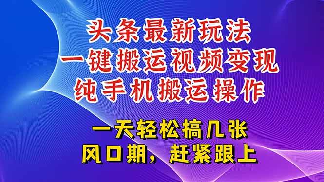 （15237期）今日头条最新玩法，一键搬运视频也能轻松变现，随随便便就爆百万流量，…-三月轻创