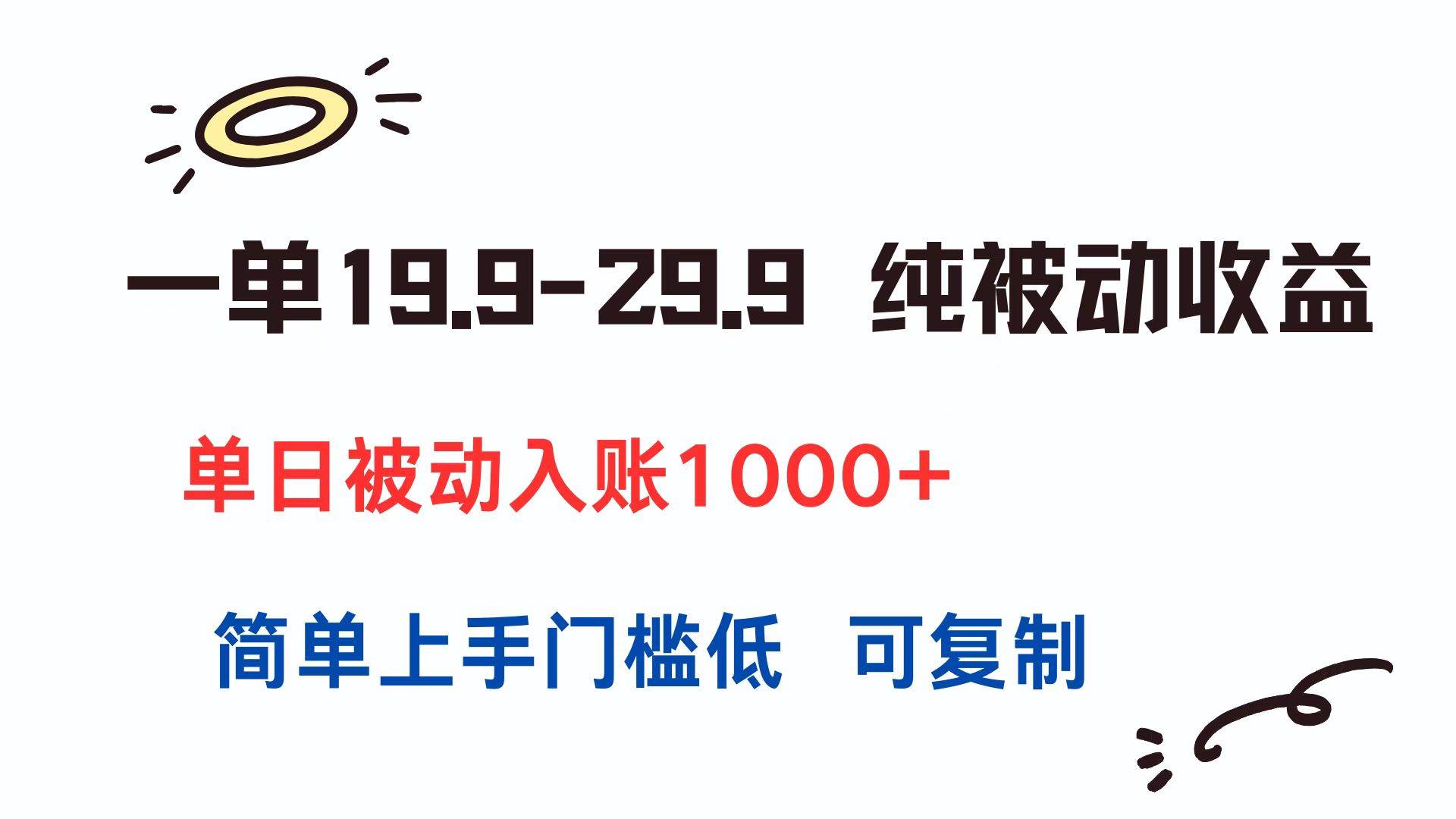 （15298期）一单19.9-29.9 纯被动收益 单日被动入账1000+ 简单上手门槛低 可复制-三月轻创