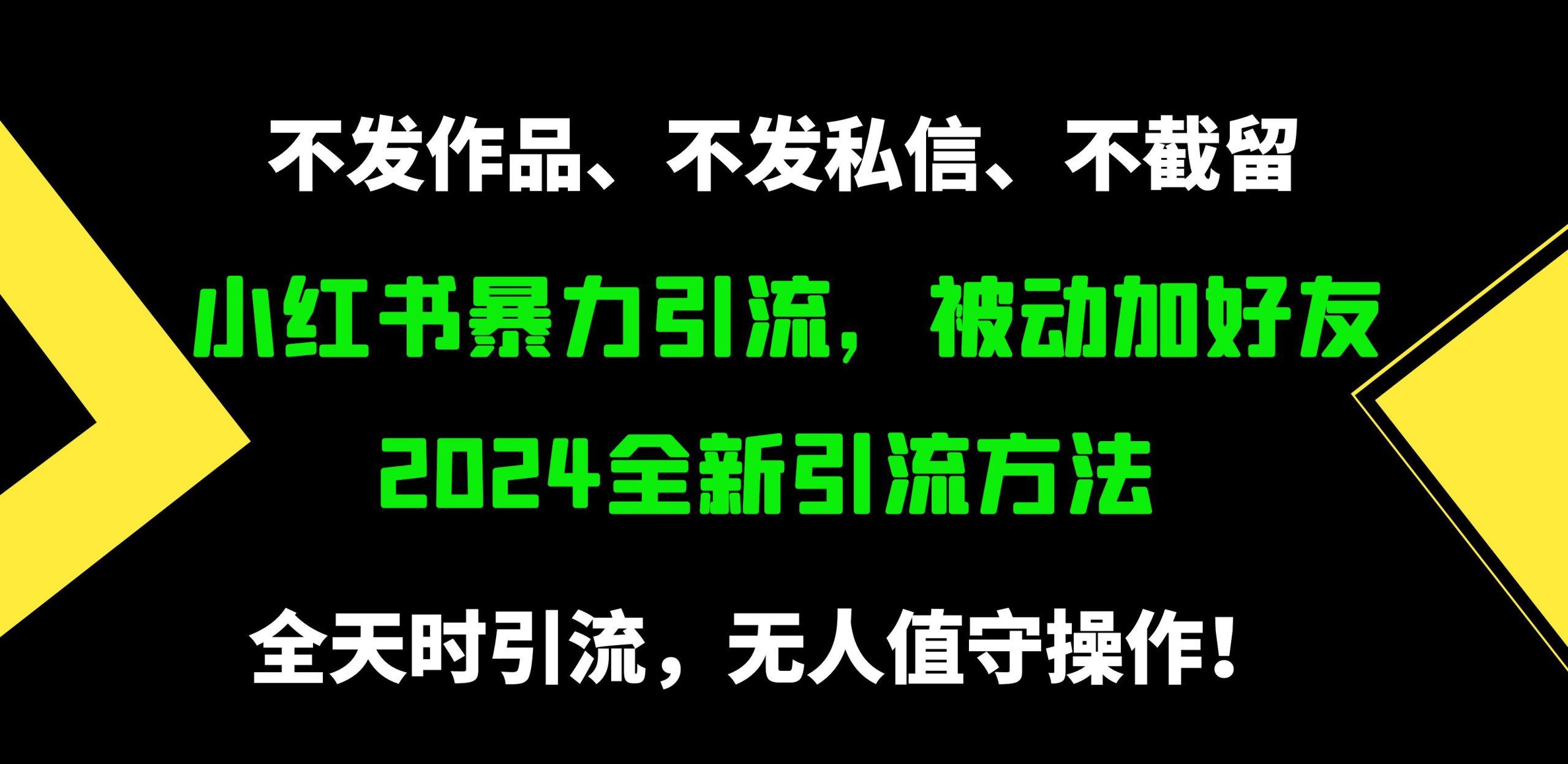 (9829期)小红书暴力引流，被动加好友，日＋500精准粉，不发作品，不截流，不发私信-三月轻创