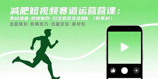 （15788期）减肥短视频赛道运营课：素材准备-视频制作-引流变现全流程 (附素材)-三月轻创