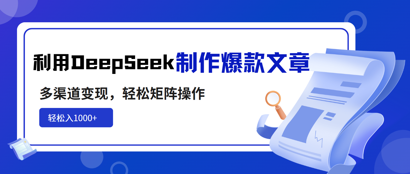 利用DeepSeek制作爆款文章，多渠道变现，轻松矩阵操作，轻松日入1000+-三月轻创