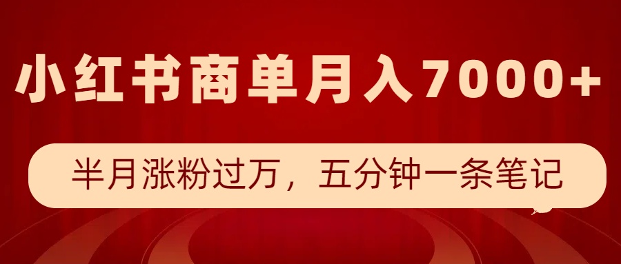 小红书商单最新玩法，半个月涨粉过万，五分钟一条笔记，月入7000+-三月轻创