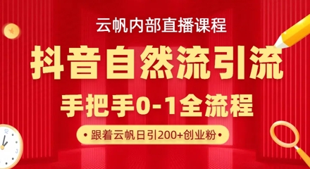 【云帆内部直播课】抖音最新自然模版引流玩法，单号单日引300+精准创业粉-三月轻创