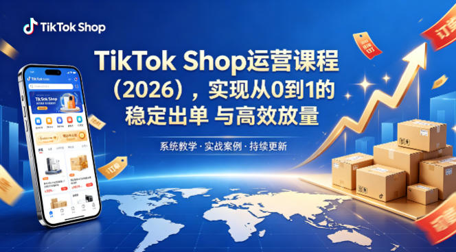 TikTok Shop运营课程（2026），实现从0到1的稳定出单与高效放量-三月轻创