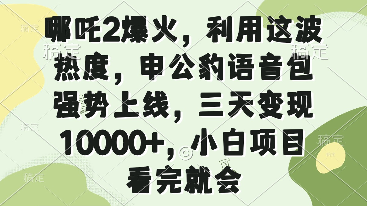 哪吒2爆火，利用这波热度，申公豹语音包强势上线，三天变现10000+，小…-三月轻创