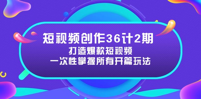 短视频创作36计2期：打造爆款短视频所需的各类开篇技巧，提升视频吸引力-三月轻创