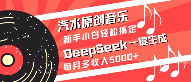 汽水原创音乐DeepSeek一键生成，新手小白轻松搞定，每月多收入5k+-三月轻创