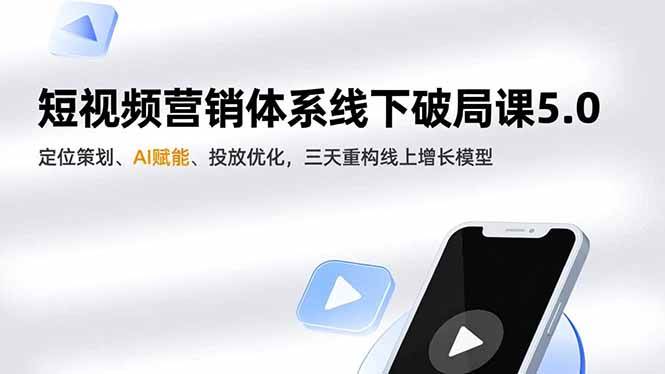（16816期）短视频营销体系线下破局课5.0，定位策划、AI赋能、投放优化，三天重构线上增长模型-三月轻创