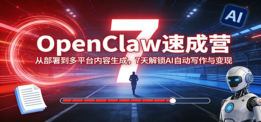 OpenClaw速成营：从部署到多平台内容生成，7天解锁AI自动写作与变现-三月轻创