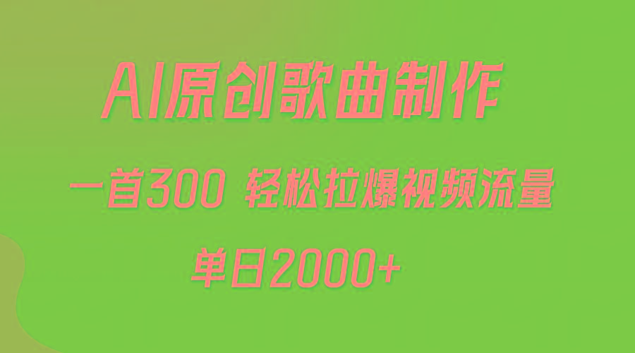 (9731期)AI制作原创歌曲，一首300，轻松拉爆视频流量，单日2000+-三月轻创