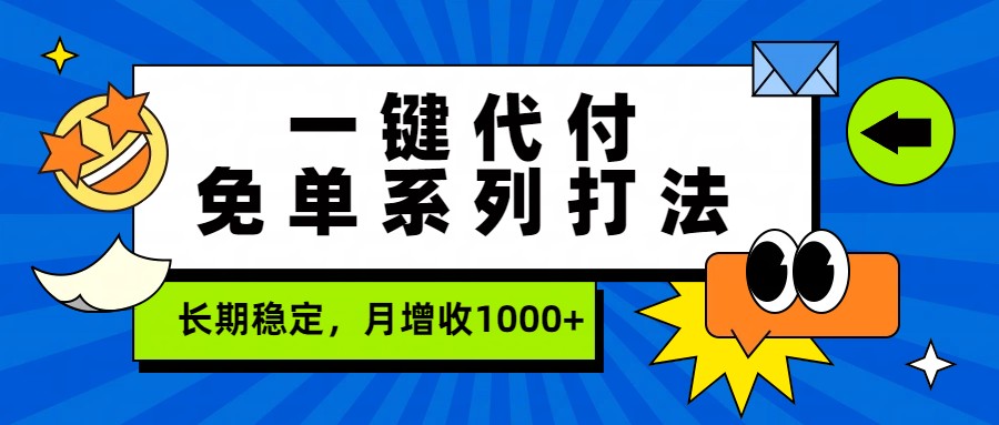 一键代付免单系列打法，长期稳定，月增收1000+-三月轻创