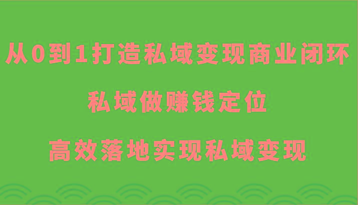 从0到1打造私域变现商业闭环-私域做赚钱定位，高效落地实现私域变现-三月轻创