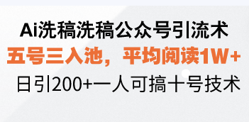 Ai洗稿洗稿公众号引流术，五号三入池，平均阅读1W+，日引200+一人可搞...-三月轻创