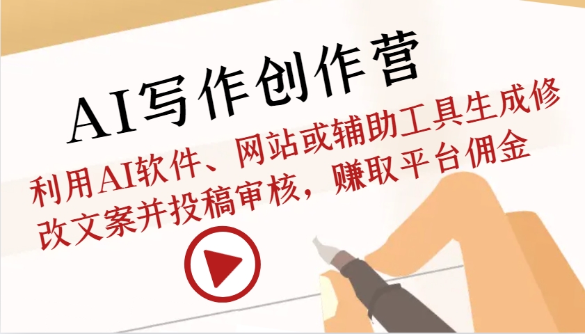 AI写作创作营：利用AI软件、网站或辅助工具生成修改文案并投稿审核，赚取平台佣金-三月轻创