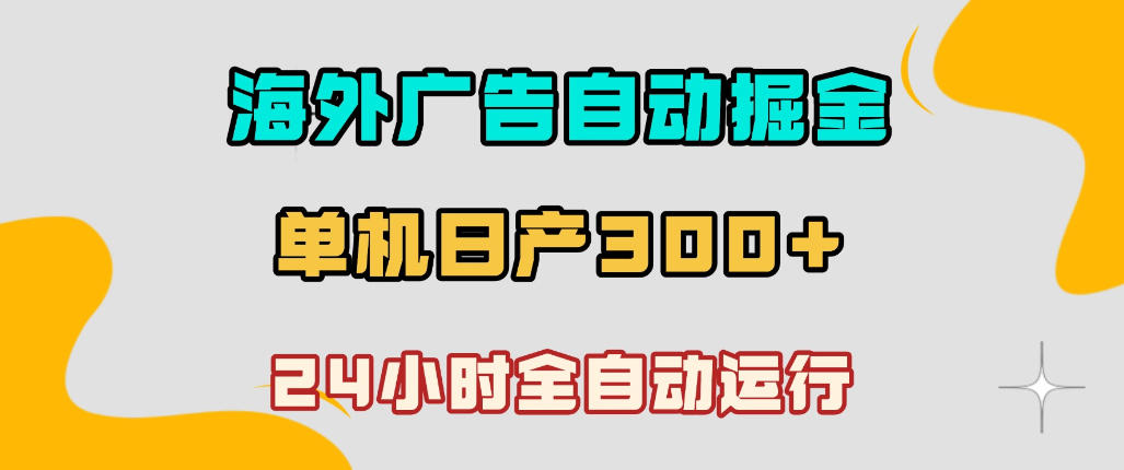 海外广告自动掘金,单台电脑日产300+,小白可操作,24小时全自动运行【揭秘】-三月轻创