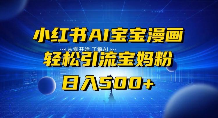 小红书AI宝宝漫画，轻松引流宝妈粉，小白零基础操作，日入500-三月轻创
