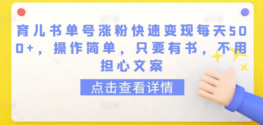 育儿书单号涨粉快速变现每天500+,操作简单,只要有书,不用担心文案【揭秘】-三月轻创