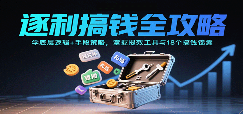 逐利搞钱全攻略：学底层逻辑+手段策略，掌握提效工具与18个搞钱锦囊（更新11月）-三月轻创