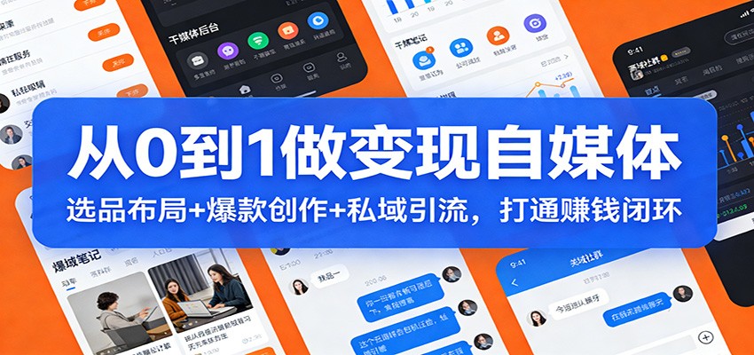 从0到1做变现自媒体：选品布局+ 爆款创作+私域引流，打通赚钱闭环-三月轻创