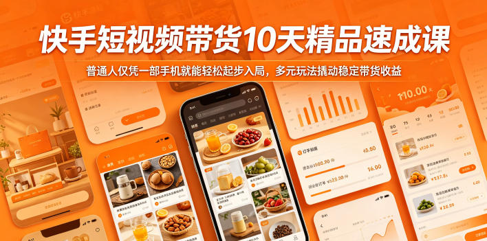 快手短视频带货10天精品速成课，普通人仅凭一部手机就能轻松起步入局，多元玩法撬动稳定带货收益-三月轻创