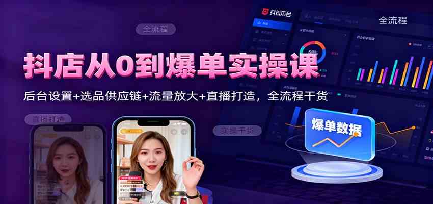 抖店从0到爆单实操课：后台设置+选品供应链+流量放大+直播打造，全流程干货-三月轻创