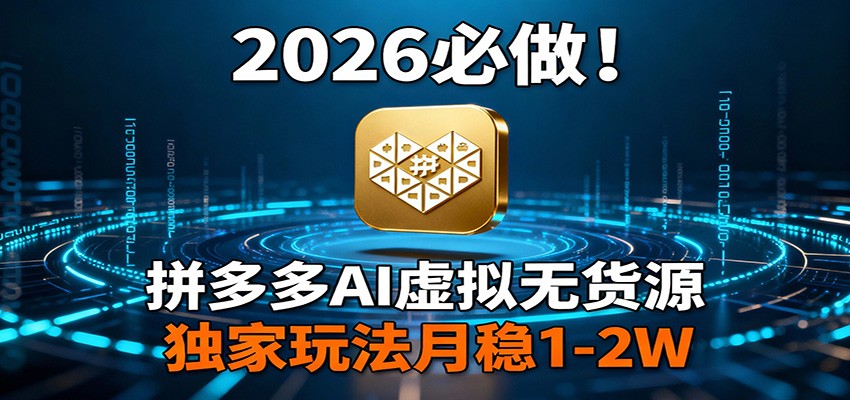 2026 必做！拼多多 AI 虚拟无货源，独家玩法月稳 1-2W-三月轻创