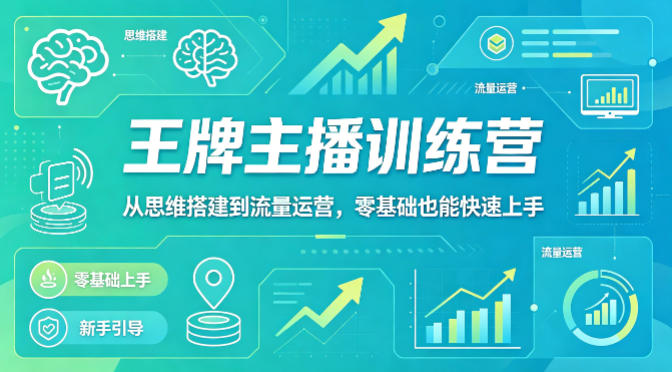 抖音王牌主播训练营，从思维搭建到流量运营，零基础也能快速上手-三月轻创