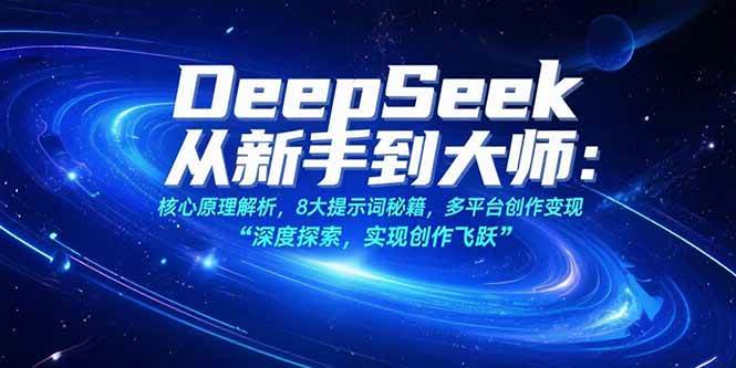 （15484期）DeepSeek从新手到大师：核心原理解析，8大提示词秘籍，多平台创作变现-三月轻创