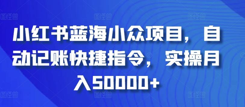 小红书蓝海小众项目，自动记账快捷指令，实操月入50000+【揭秘】-三月轻创