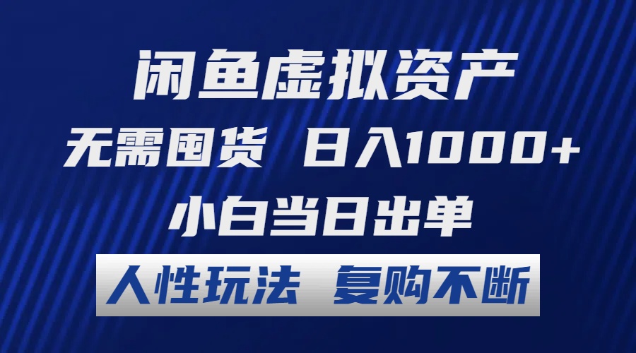 闲鱼虚拟资产 无需囤货 日入1000+ 小白当日出单 人性玩法 复购不断-三月轻创