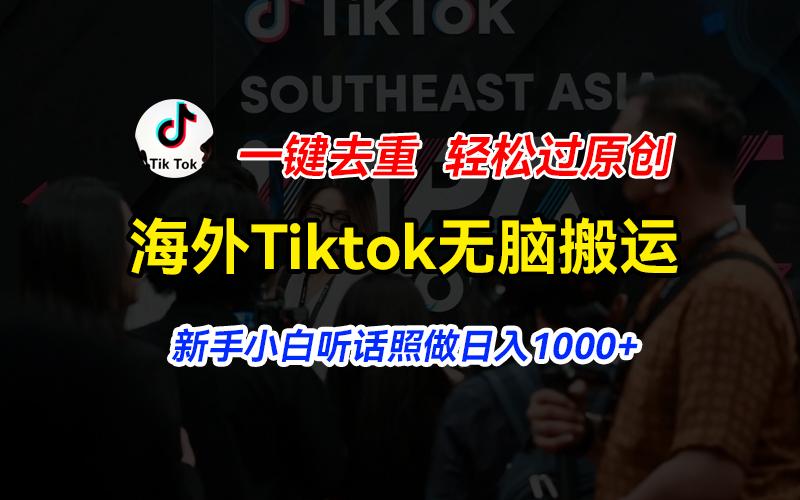 海外Tiktok短视频无脑搬运，一键去重轻松过原创，新手小白听话照做日入…-三月轻创