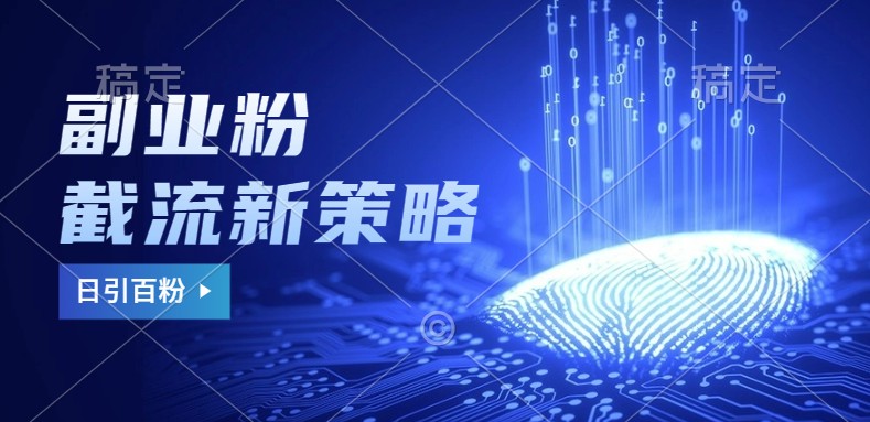 副业粉截流玩法与更新，不废号， 不封号。日引100+-三月轻创