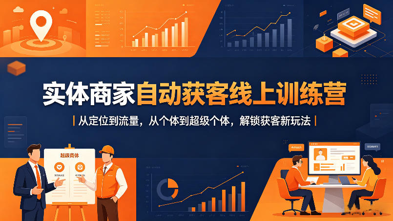 实体商家自动获客线上训练营｜从定位到流量，从个体到超级个体，解锁获客新玩法-三月轻创