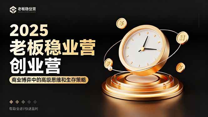 （16271期）2025老板稳赚创业营：商业博弈中高级思维和生存策略，帮助创业者快速盈利-三月轻创