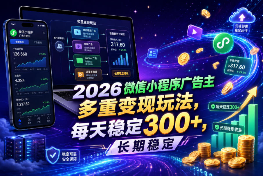 2026微信小程序广告主，多重变现玩法，每天稳定300+，长期稳定【揭秘】-三月轻创