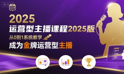 运营型主播课程2025版，从0到1教你成为金牌运营型主播-三月轻创