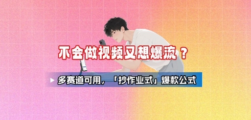 不会做视频又想爆流？多赛道可用，「抄作业式」爆款公式-三月轻创