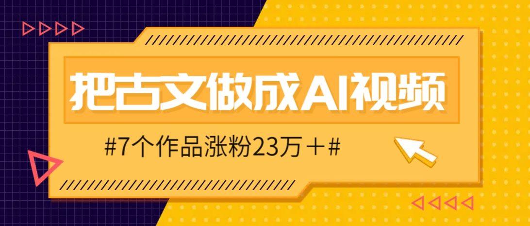 把课本里的古文做成爆火AI视频！流量猛的不行，7个作品涨粉23万＋-三月轻创