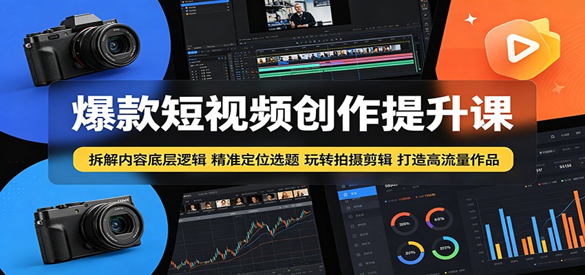 爆款短视频创作提升课:拆解内容底层逻辑,精准定位选题玩转拍摄剪辑打造高流量作品-三月轻创