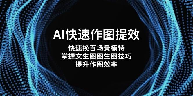 AI快速作图提效，快速换百场景模特，掌握文生图图生图技巧，提升作图效率-三月轻创