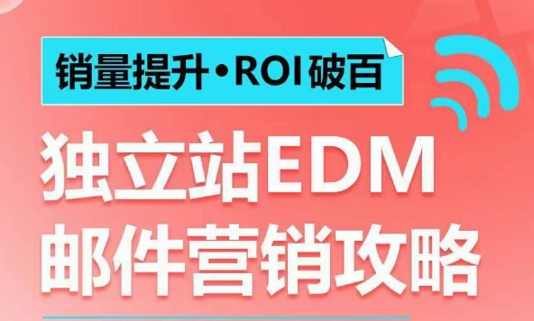 销量提升•ROI破百 独立站EDM邮件营销攻略，如何通过邮件营销每年获得100万美金销售额!-三月轻创