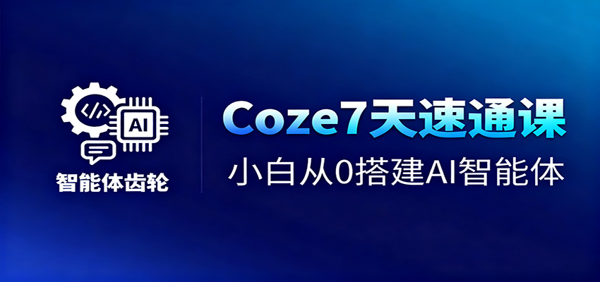 Coze7天速通课，小白从0搭建AI智能体+短视频工作流-三月轻创