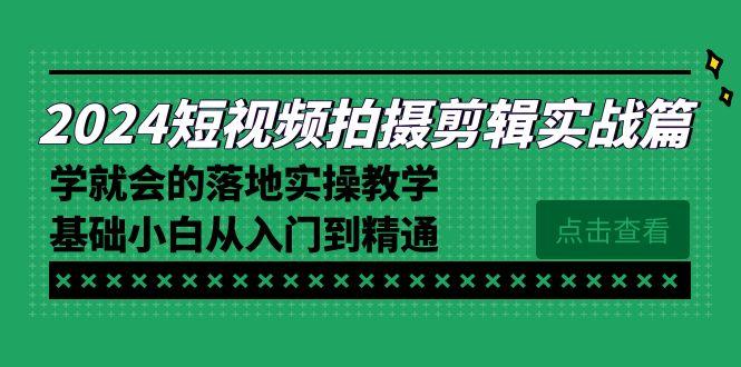 2024短视频拍摄剪辑实操篇，学就会的落地实操教学，基础小白从入门到精通-三月轻创