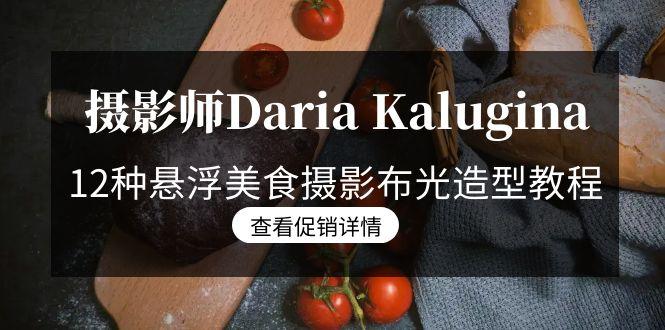 摄影师Daria Kalugina 12种悬浮美食摄影布光造型教程-21节课-中文字幕-三月轻创