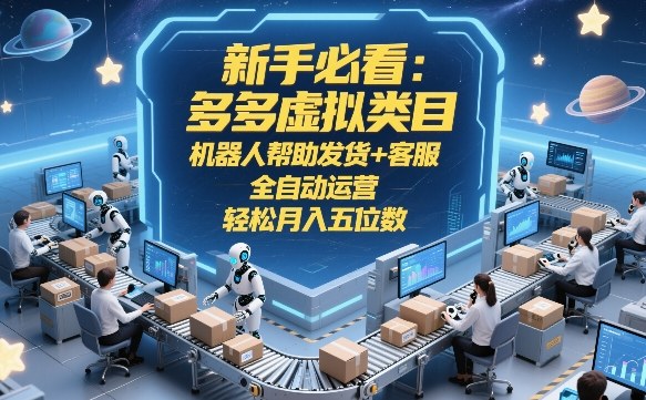 新手必看：多多虚拟类目，机器人帮助发货+客服，全自动运营，轻松月入五位数【揭秘】-三月轻创